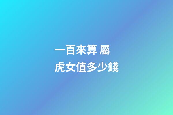一百來算 屬虎女值多少錢
